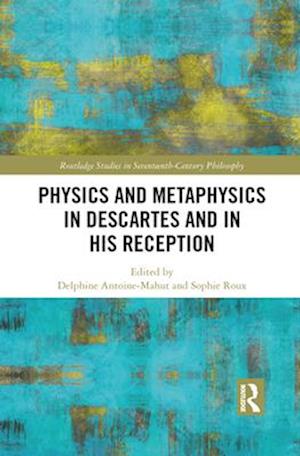 Physics and Metaphysics in Descartes and in his Reception