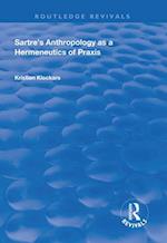 Sartre''s Anthropology as a Hermeneutics of Praxis