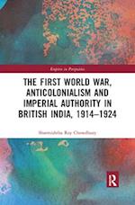 First World War, Anticolonialism and Imperial Authority in British India, 1914-1924