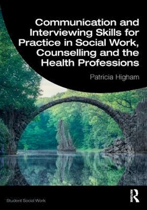 Communication and Interviewing Skills for Practice in Social Work, Counselling and the Health Professions