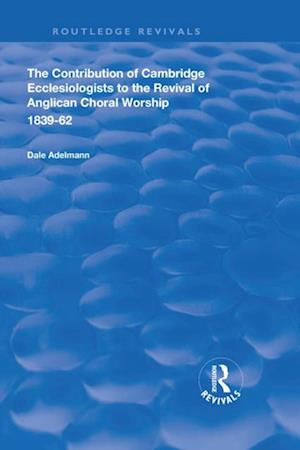 Contribution of Cambridge Ecclesiologists to the Revival of Anglican Choral Worship, 1839-62