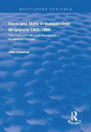 Race and State in Independent Singapore 1965-1990