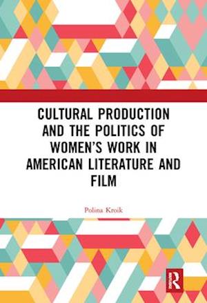 Cultural Production and the Politics of Women's Work in American Literature and Film