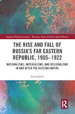 Rise and Fall of Russia's Far Eastern Republic, 1905-1922