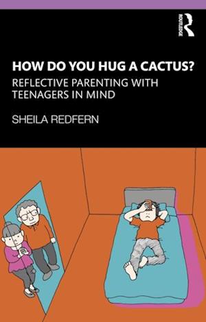 How Do You Hug a Cactus? Reflective Parenting with Teenagers in Mind