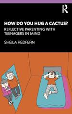 How Do You Hug a Cactus? Reflective Parenting with Teenagers in Mind