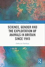 Science, Gender and the Exploitation of Animals in Britain Since 1945