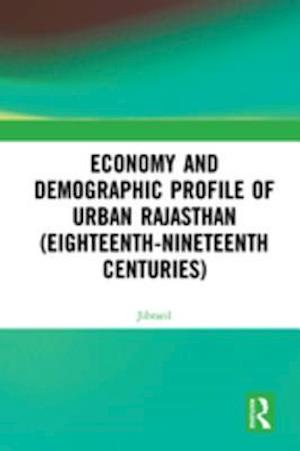 Economy and Demographic Profile of Urban Rajasthan (Eighteenth-Nineteenth Centuries)