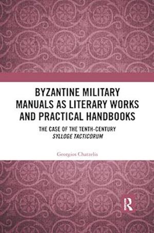 Byzantine Military Manuals as Literary Works and Practical Handbooks