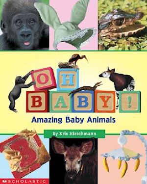 Oh, Baby! Amazing Baby Animals