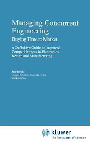 Managing Concurrent Engineering: Buying Time to Market : A Definitive Guide to Improved Competitiveness in Electronics Design and Manufacturing