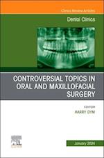 Controversial Topics in Oral and Maxillofacial Surgery, An Issue of Dental Clinics of North America