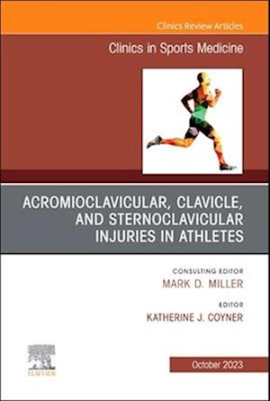 Acromioclavicular, Clavicle, and Sternoclavicular Injuries in Athletes, an Issue of Clinics in Sports Medicine