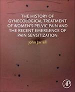 The History of Gynecological Treatment of Women’s Pelvic Pain and the Recent Emergence of Pain Sensitization