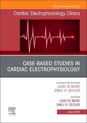 Case-Based Studies in Cardiac Electrophysiology, An Issue of Cardiac Electrophysiology Clinics