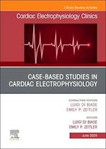 Case-Based Studies in Cardiac Electrophysiology, An Issue of Cardiac Electrophysiology Clinics