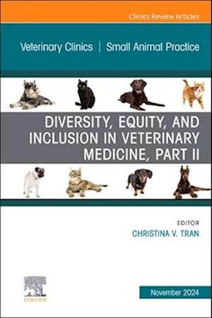 Diversity, Equity, and Inclusion in Veterinary Medicine, Part II, An Issue of Veterinary Clinics of North America: Small Animal Practice