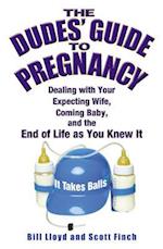 The Dudes' Guide to Pregnancy: Dealing with Your Expecting Wife, Coming Baby, and the End of Life as You Knew It 