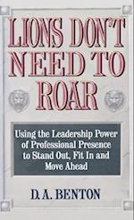 Lions Don't Need to Roar: Using the Leadership Power of Personal Presence to Stand Out, Fit in and Move Ahead 