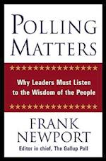 Polling Matters: Why Leaders Must Listen to the Wisdom of the People 