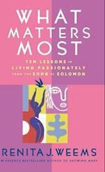 What Matters Most: Ten Lessons in Living Passionately from the Song of Solomon 