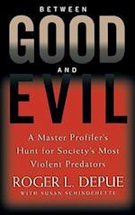 Between Good and Evil: A Master Profiler's Hunt for Society's Most Violent Predators 