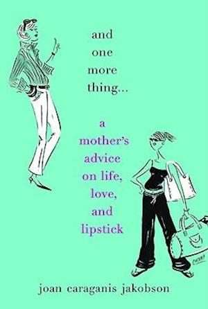 And One More Thing...: A Mother's Advice on Life, Love, and Lipstick