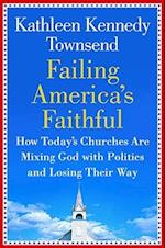 Failing America's Faithful: How Today's Churches Are Mixing God with Politics and Losing Their Way 
