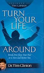 Turn Your Life Around: Break Free from Your Past to a New and Better You 