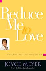 Reduce Me to Love: Unlocking the Secret to Lasting Joy 