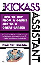 Be a Kickass Assistant: How to Get from a Grunt Job to a Great Career 