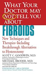 What Your Doctor May Not Tell You about Fibroids: New Techniques and Therapies-Including Breakthrough Alternatives to Hysterectomy 