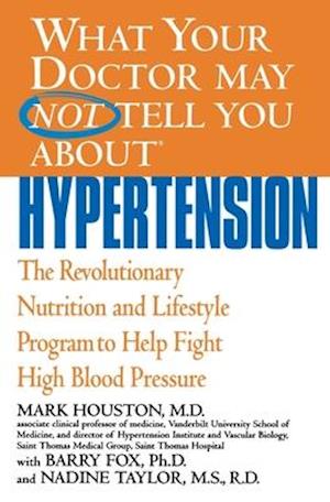 WHAT YOUR DOCTOR MAY NOT TELL YOU ABOUT(TM): HYPERTENSION