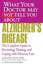 What Your Doctor May Not Tell You About™ Alzheimer's Disease: The Complete Guide to Preventing, Treating, and Coping with Memory Loss 
