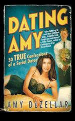 Dating Amy: 50 True Confessions of a Serial Dater 