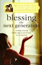 Blessing the Next Generation: Creating a Lasting Family Legacy with the Help of a Loving God 