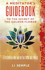 Meditator's Guidebook to The Secret of the Golden Flower: A Kundalini Meditation Method