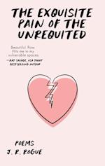 Exquisite Pain of the Unrequited: Poems