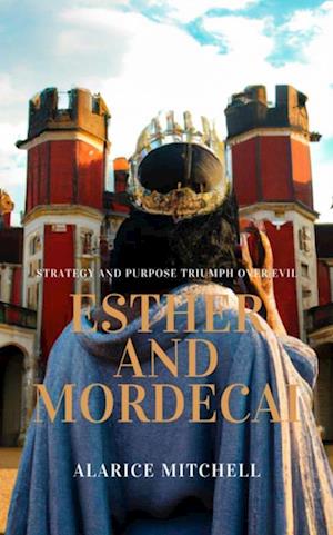 Esther and Mordecai: Strategy and Purpose Triumph over Evil