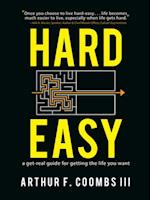 Hard Easy: A Real-Life Guide for Getting the Life You Want