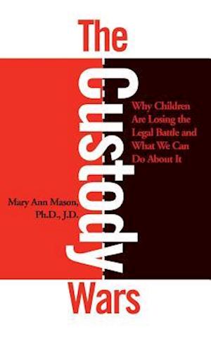 The Custody Wars: Why Children Are Losing The Legal Battle, And What We Can Do About It