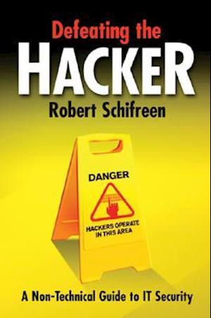 Defeating the Hacker - a Non-technical Guide to It Security
