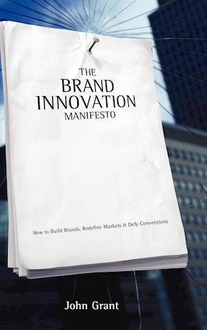 Brand Innovation Manifesto – How to Build Brands, Redefine Markets and Defy Conventions