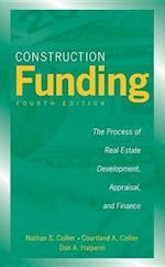 Construction Funding – The Process of Real Estate Development, Appraisal and Finance 4e