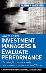 How to Select Investment Managers and Evaluate Performance – A Guide for Pension Funds, Endowments, Foundations and Trusts