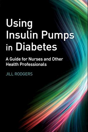 Using Insulin Pumps in Diabetes – A Guide for Nurses and Other Health Professionals