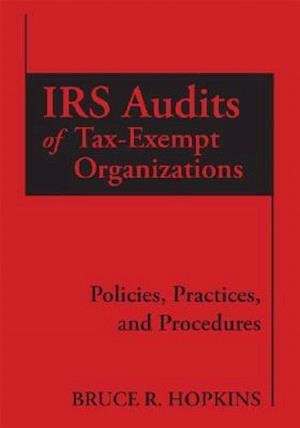 IRS Audits of Tax–Exempt Organizations – Policies, Practices, and Procedures