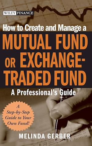 How to Create and Manage a Mutual Fund or Exchange –Traded Fund – A Professional's Guide
