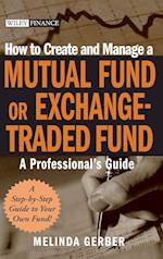 How to Create and Manage a Mutual Fund or Exchange –Traded Fund – A Professional's Guide