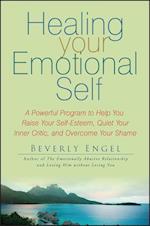 Healing Your Emotional Self – A Powerful Program to Help You Raise Your Self–Esteem, Quiet Your Inner Critic and Overcome Your Shame